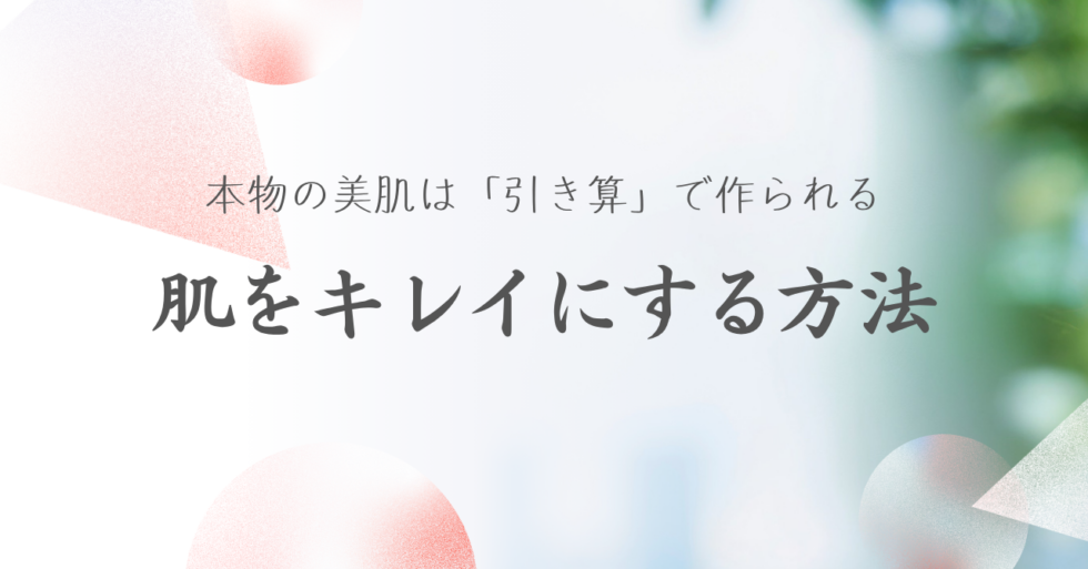 本物の美肌は「引き算」で作られる 肌をキレイにする方法